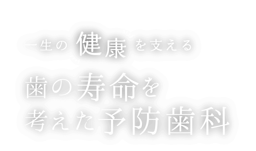 一生の「健康」を支える歯の寿命を考えた予防歯科