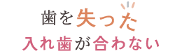 歯を失った入れ歯が合わない